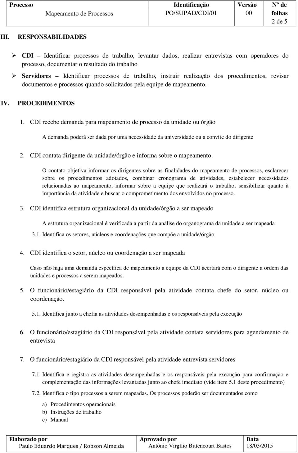 trabalho, instruir realização dos procedimentos, revisar documentos e processos quando solicitados pela equipe de mapeamento. IV. PROCEDIMENTOS 1.