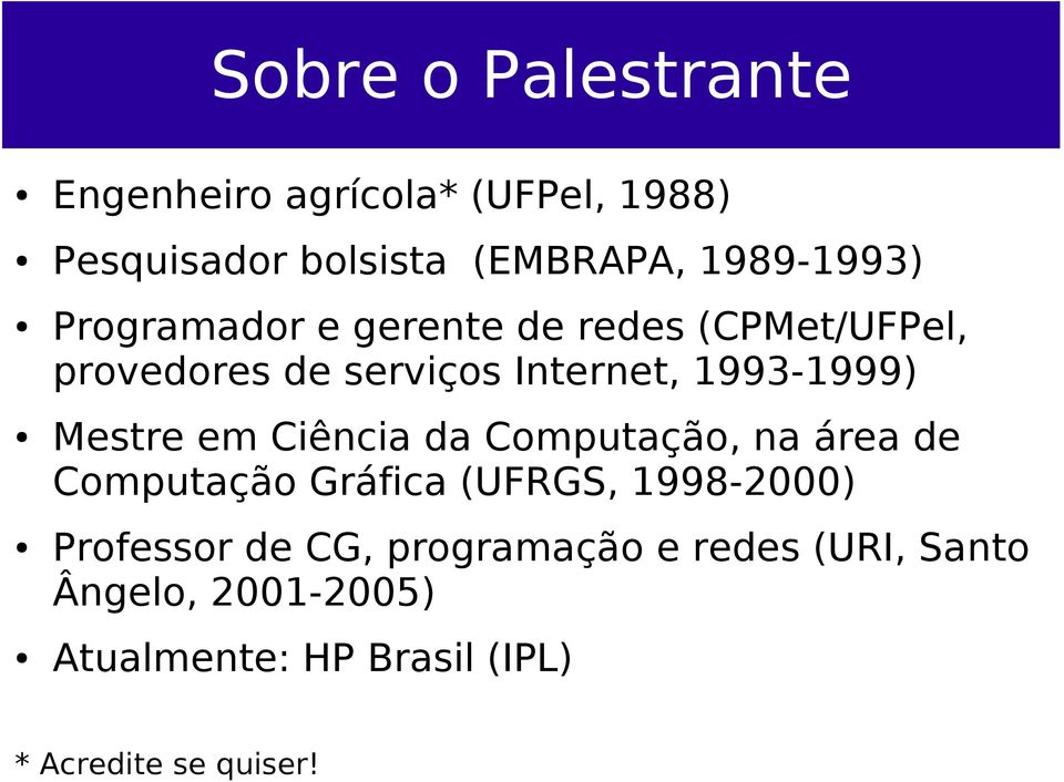 em Ciência da Computação, na área de Computação Gráfica (UFRGS, 1998-2000) Professor de CG,