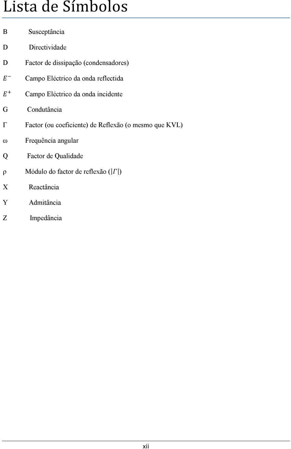 incidente Condutância Factor (ou coeficiente) de Reflexão (o mesmo que KVL) Frequência