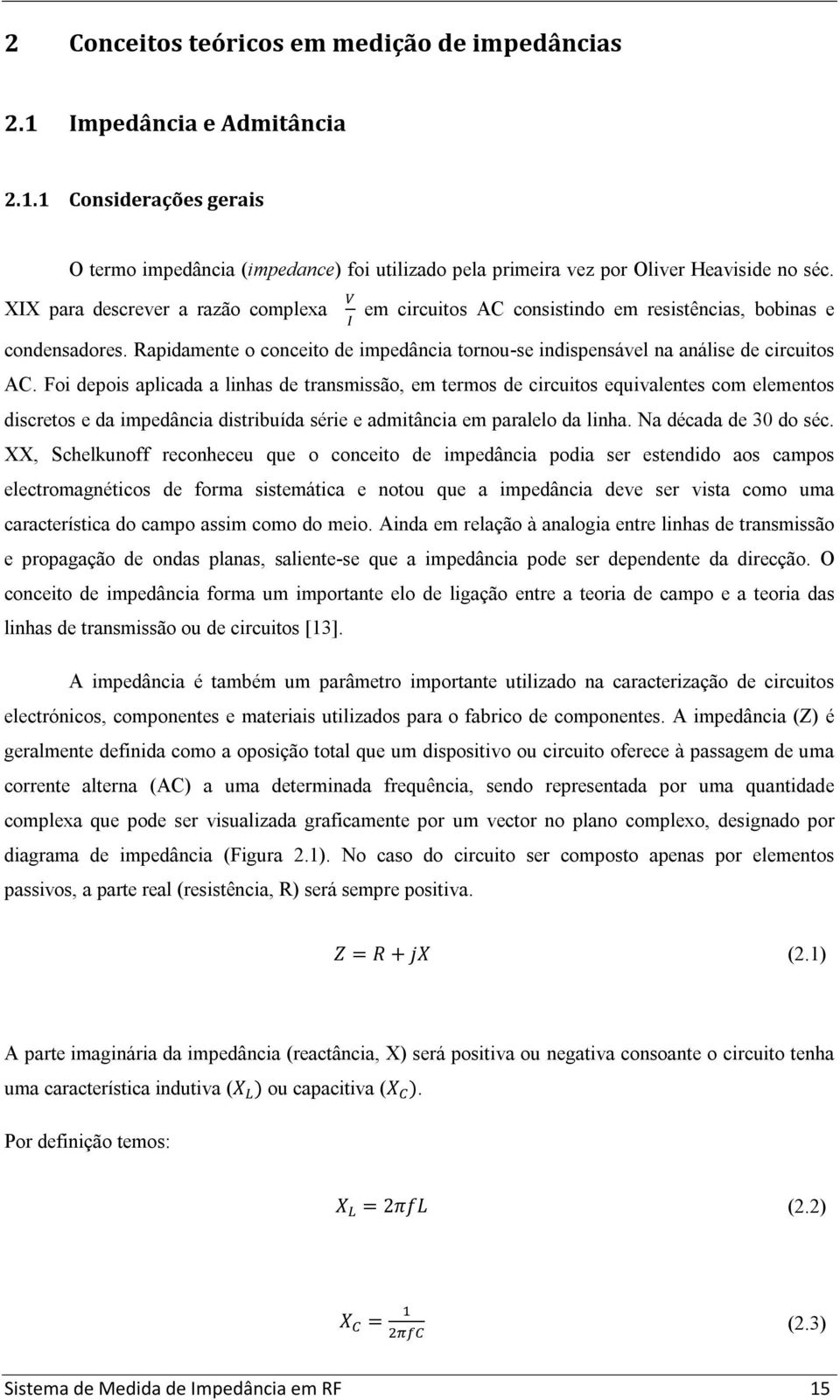 Foi depois aplicada a linhas de transmissão, em termos de circuitos equivalentes com elementos discretos e da impedância distribuída série e admitância em paralelo da linha. Na década de 3 do séc.