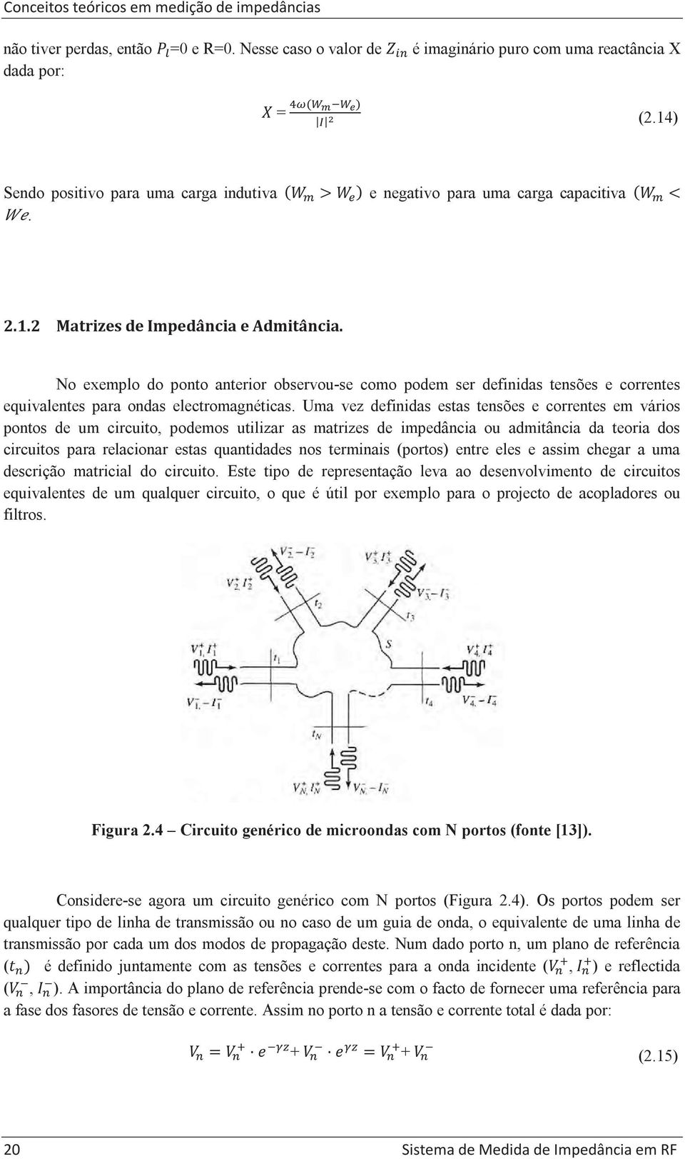 No exemplo do ponto anterior observou-se como podem ser definidas tensões e correntes equivalentes para ondas electromagnéticas.