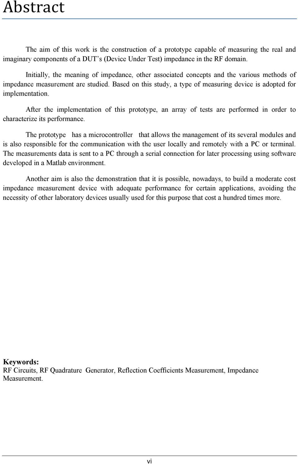 Based on this study, a type of measuring device is adopted for implementation. After the implementation of this prototype, an array of tests are performed in order to characterize its performance.