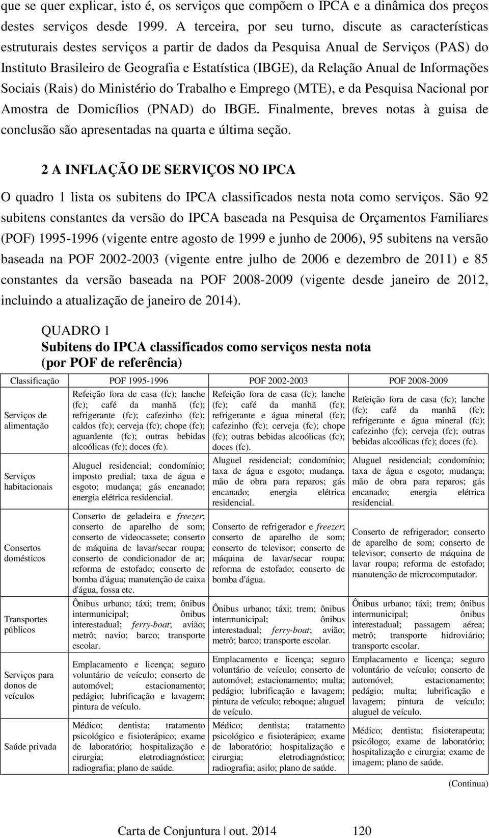 Relação Anual de Informações Sociais (Rais) do Ministério do Trabalho e Emprego (MTE), e da Pesquisa Nacional por Amostra de Domicílios (PNAD) do IBGE.