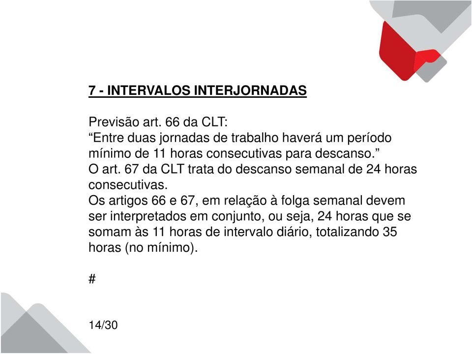 descanso. O art. 67 da CLT trata do descanso semanal de 24 horas consecutivas.