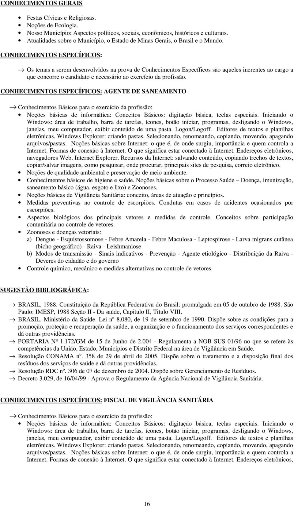 CONHECIMENTOS ESPECÍFICOS: Os temas a serem desenvolvidos na prova de Conhecimentos Específicos são aqueles inerentes ao cargo a que concorre o candidato e necessário ao exercício da profissão.