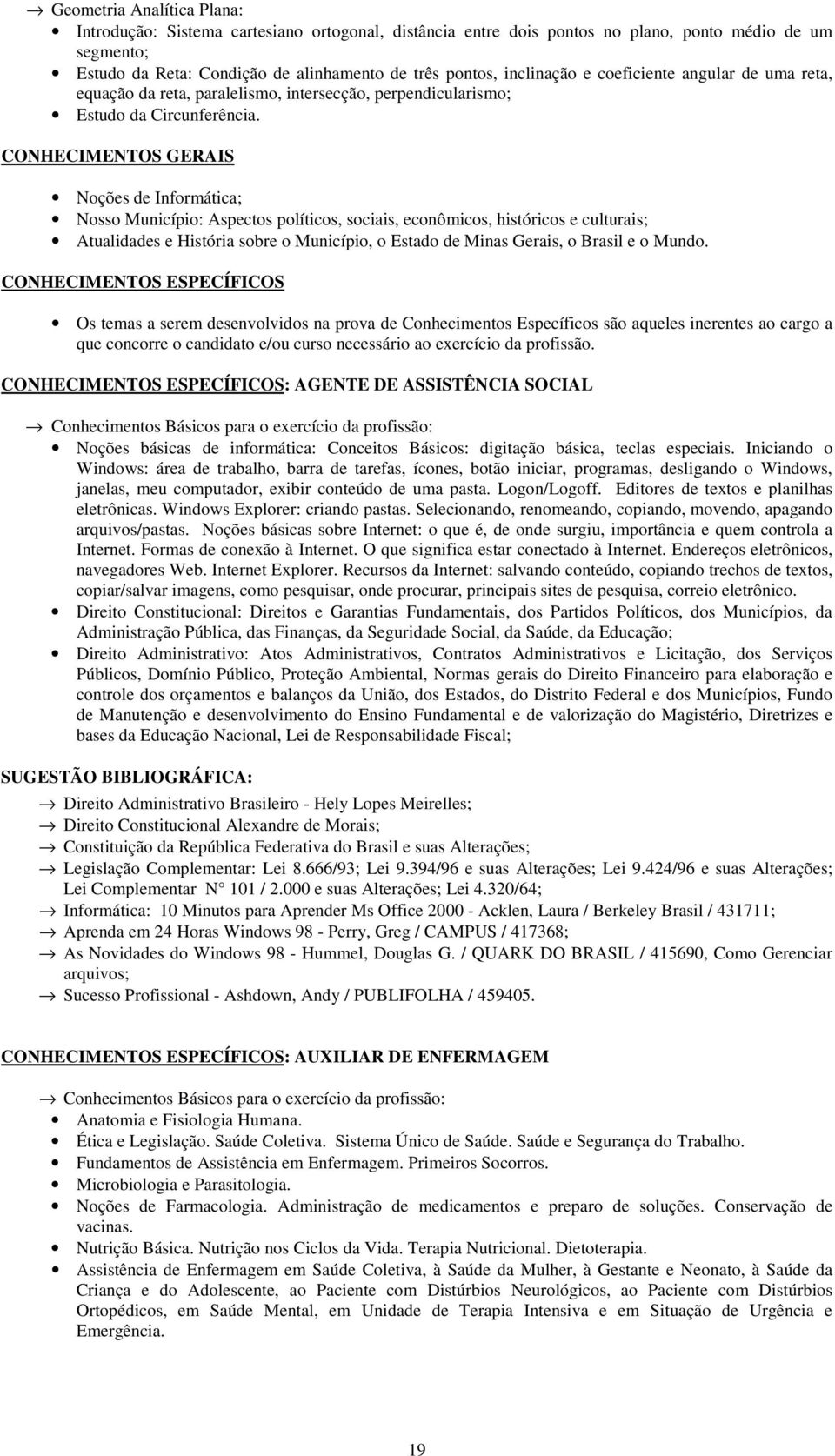 CONHECIMENTOS GERAIS Noções de Informática; Nosso Município: Aspectos políticos, sociais, econômicos, históricos e culturais; Atualidades e História sobre o Município, o Estado de Minas Gerais, o