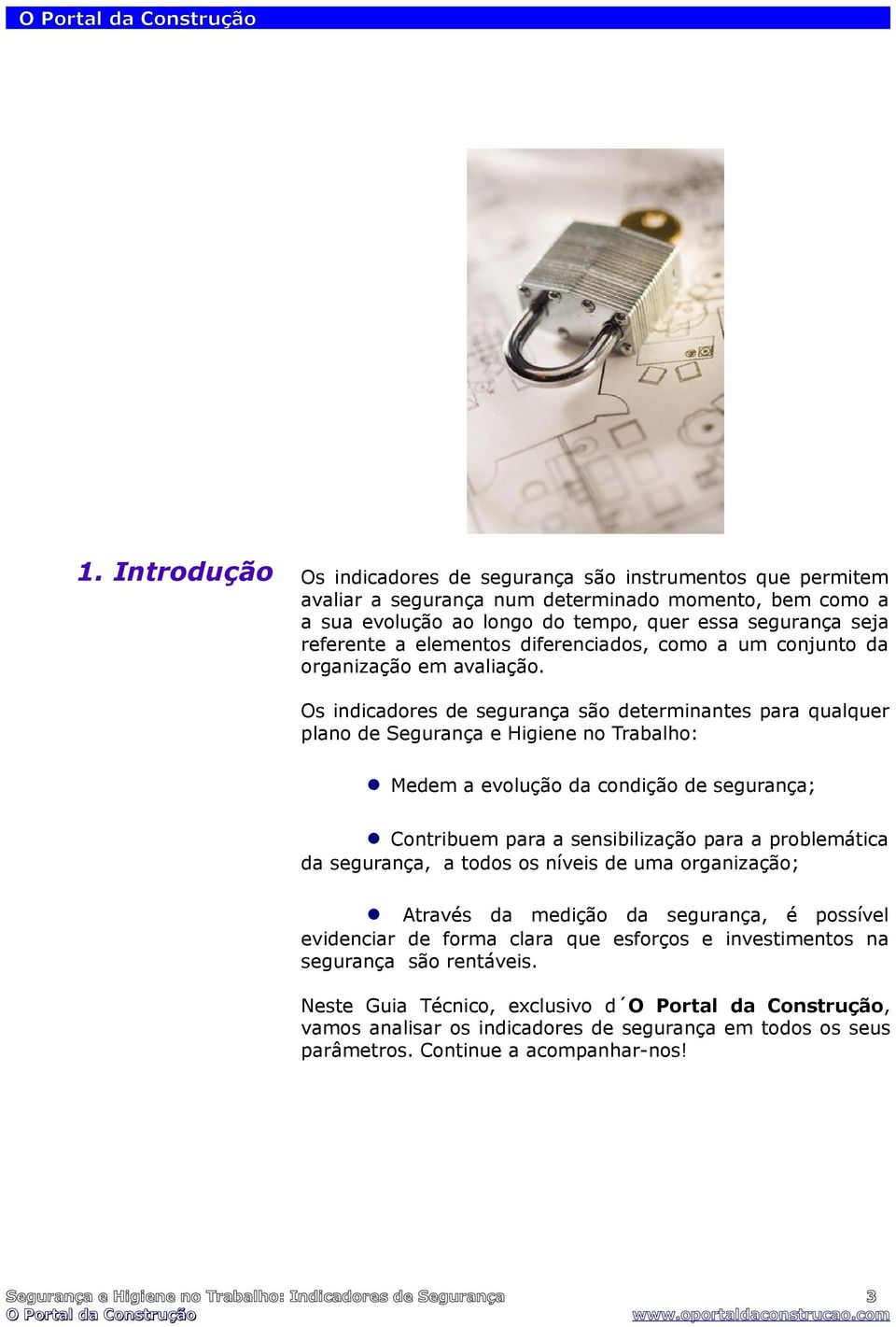 Os indicadores de segurança são determinantes para qualquer plano de Segurança e Higiene no Trabalho: Medem a evolução da condição de segurança; Contribuem para a sensibilização para a problemática