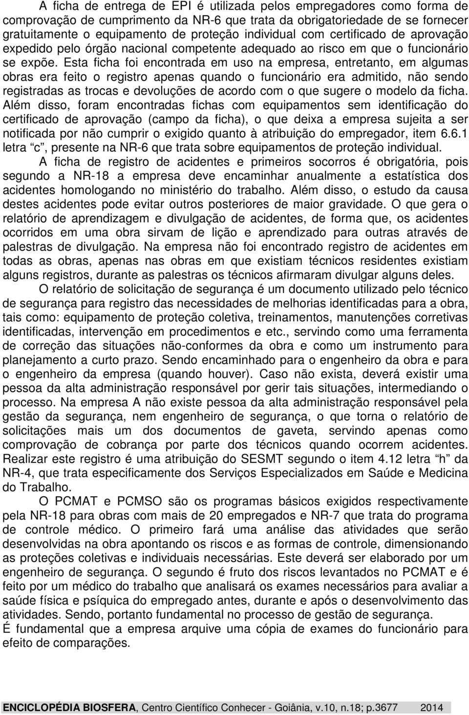 Esta ficha foi encontrada em uso na empresa, entretanto, em algumas obras era feito o registro apenas quando o funcionário era admitido, não sendo registradas as trocas e devoluções de acordo com o