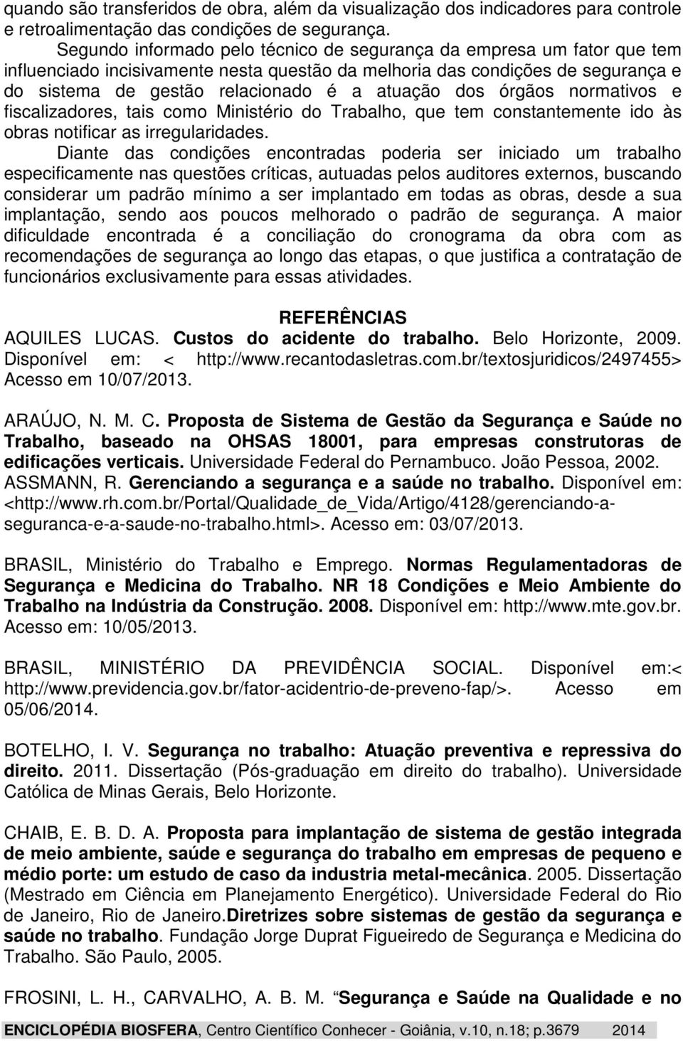 dos órgãos normativos e fiscalizadores, tais como Ministério do Trabalho, que tem constantemente ido às obras notificar as irregularidades.