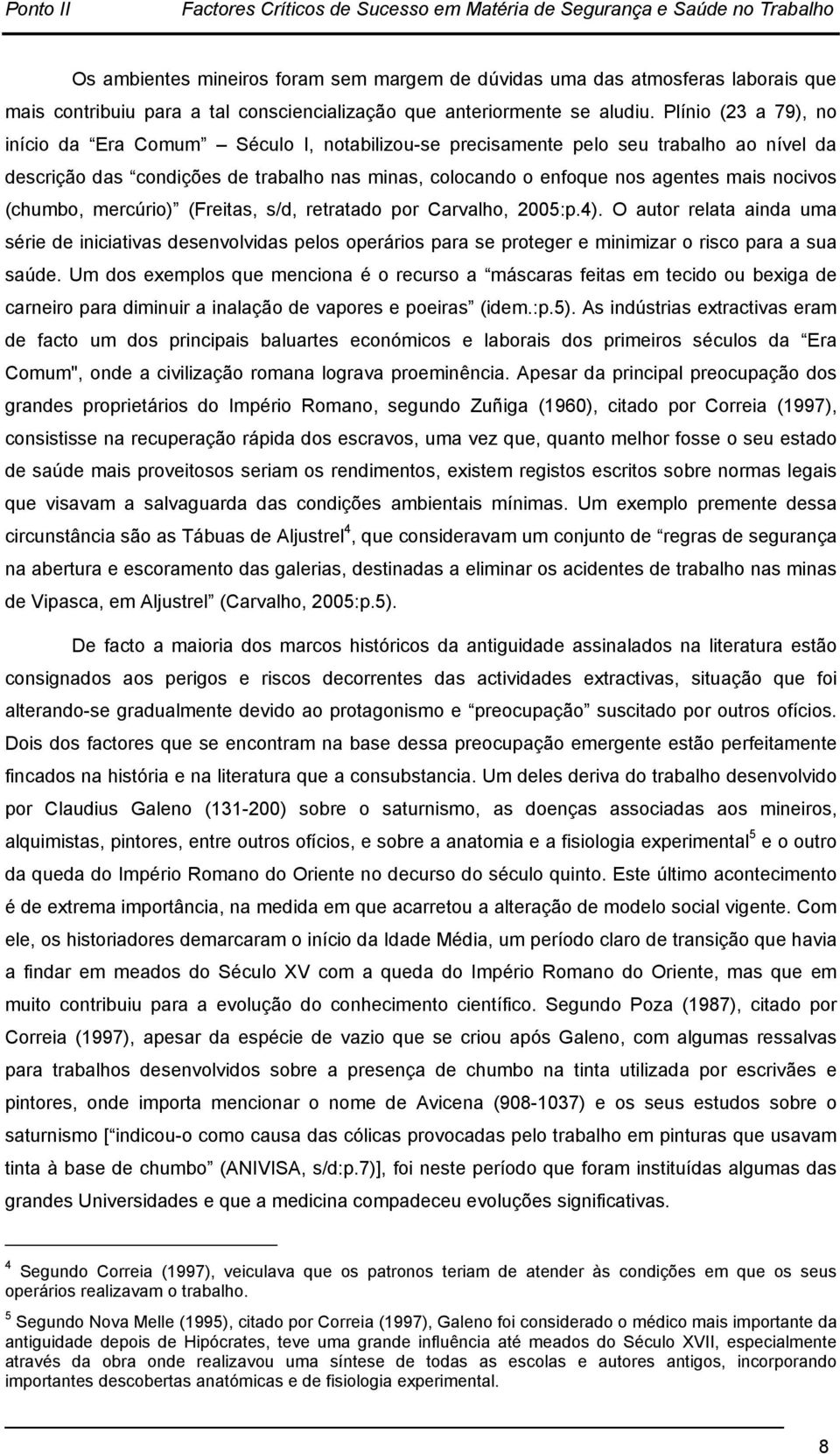 Plínio (23 a 79), no início da Era Comum Século I, notabilizou-se precisamente pelo seu trabalho ao nível da descrição das condições de trabalho nas minas, colocando o enfoque nos agentes mais