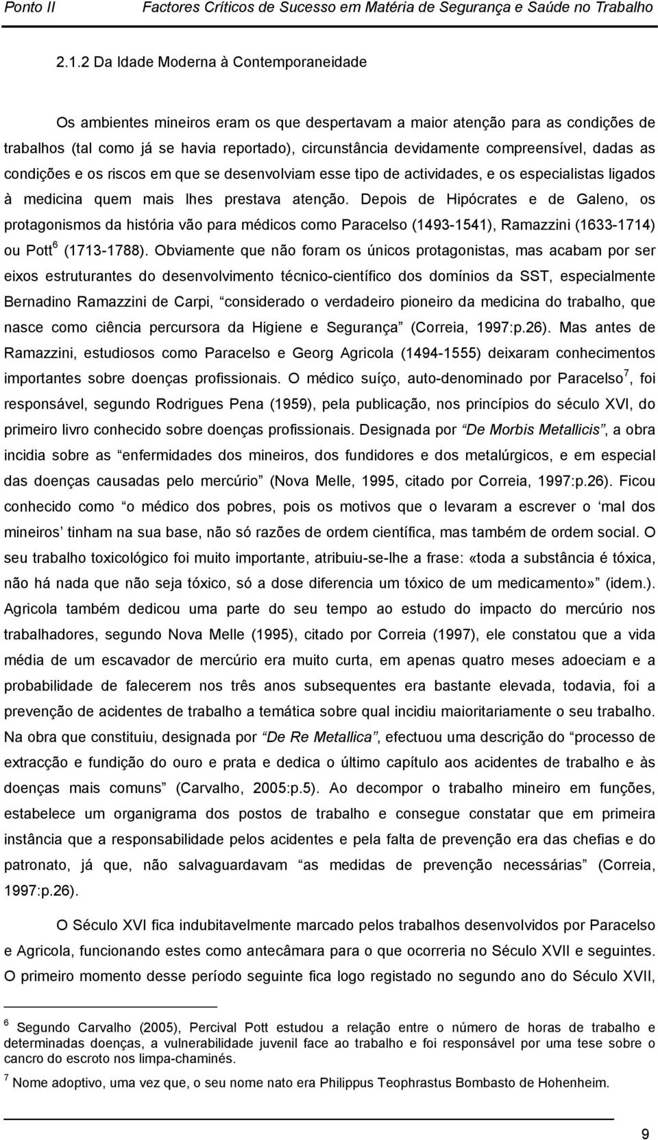 compreensível, dadas as condições e os riscos em que se desenvolviam esse tipo de actividades, e os especialistas ligados à medicina quem mais lhes prestava atenção.