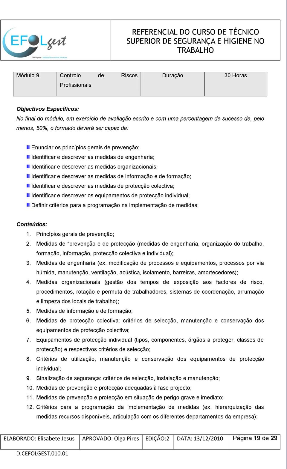 as medidas de informação e de formação; Identificar e descrever as medidas de protecção colectiva; Identificar e descrever os equipamentos de protecção individual; Definir critérios para a