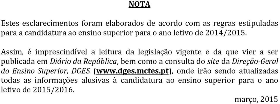 Assim, é imprescindível a leitura da legislação vigente e da que vier a ser publicada em Diário da República, bem como a