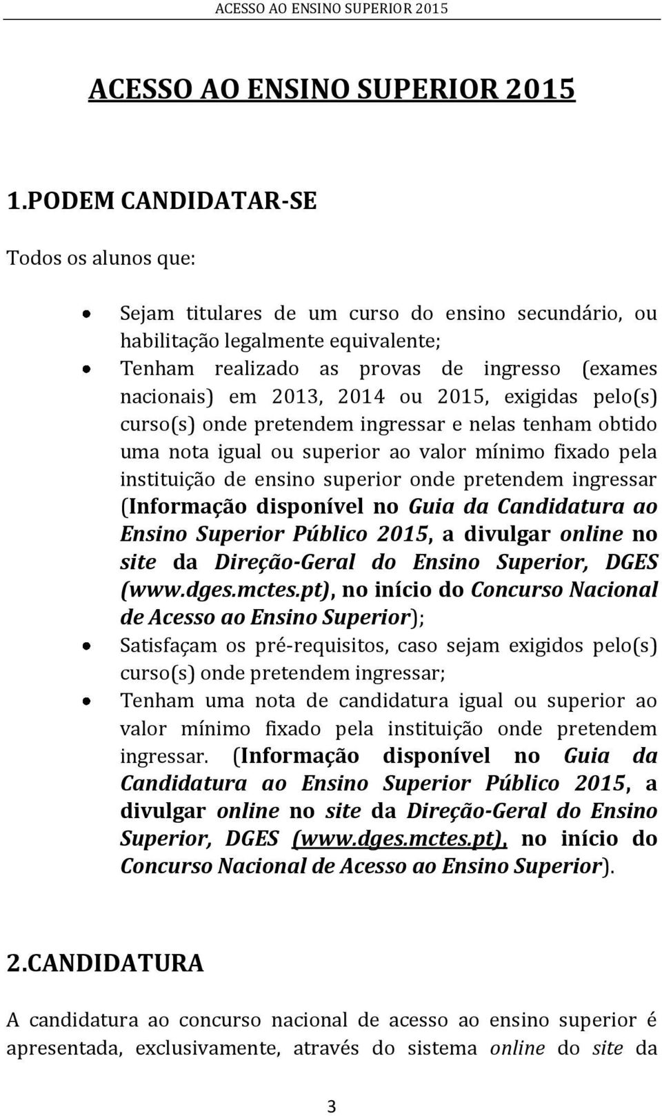 2014 ou 2015, exigidas pelo(s) curso(s) onde pretendem ingressar e nelas tenham obtido uma nota igual ou superior ao valor mínimo fixado pela instituição de ensino superior onde pretendem ingressar