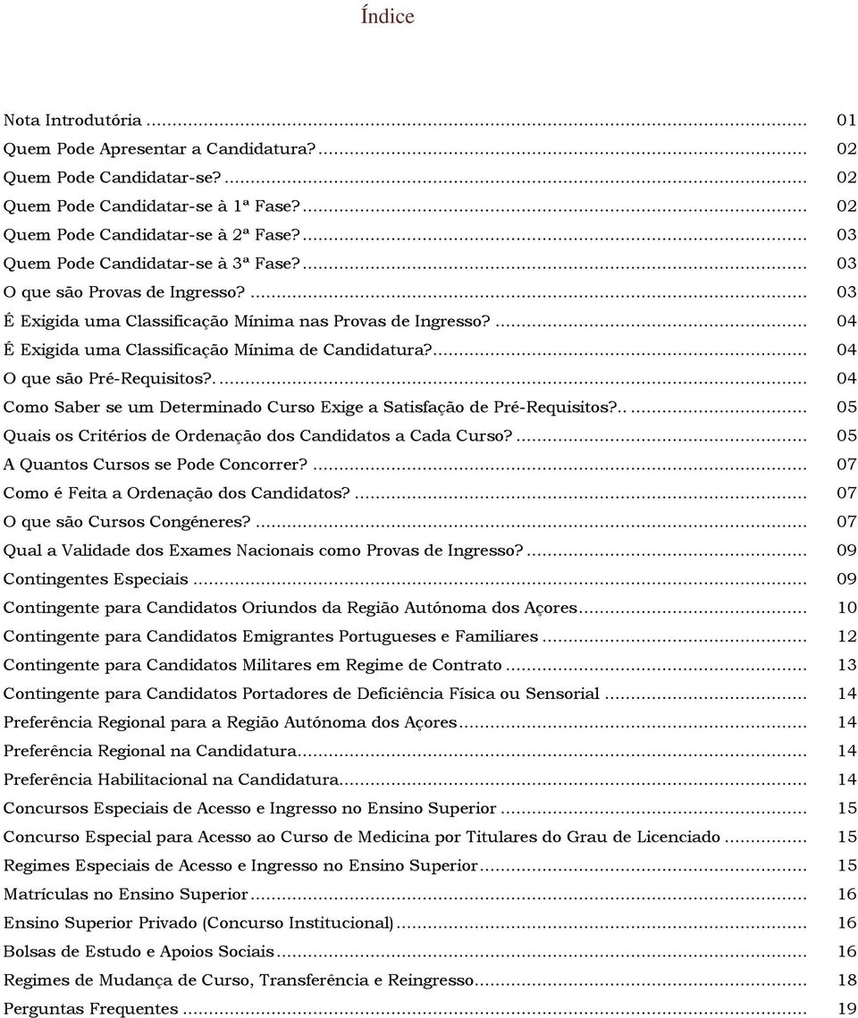 ... 04 O que são Pré-Requisitos?.... 04 Como Saber se um Determinado Curso Exige a Satisfação de Pré-Requisitos?..... 05 Quais os Critérios de Ordenação dos Candidatos a Cada Curso?