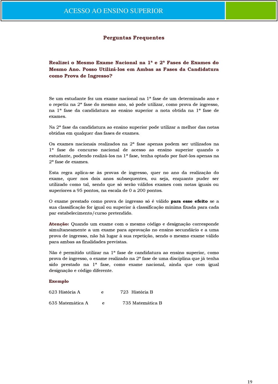 nota obtida na 1ª fase de exames. Na 2ª fase da candidatura ao ensino superior pode utilizar a melhor das notas obtidas em qualquer das fases de exames.