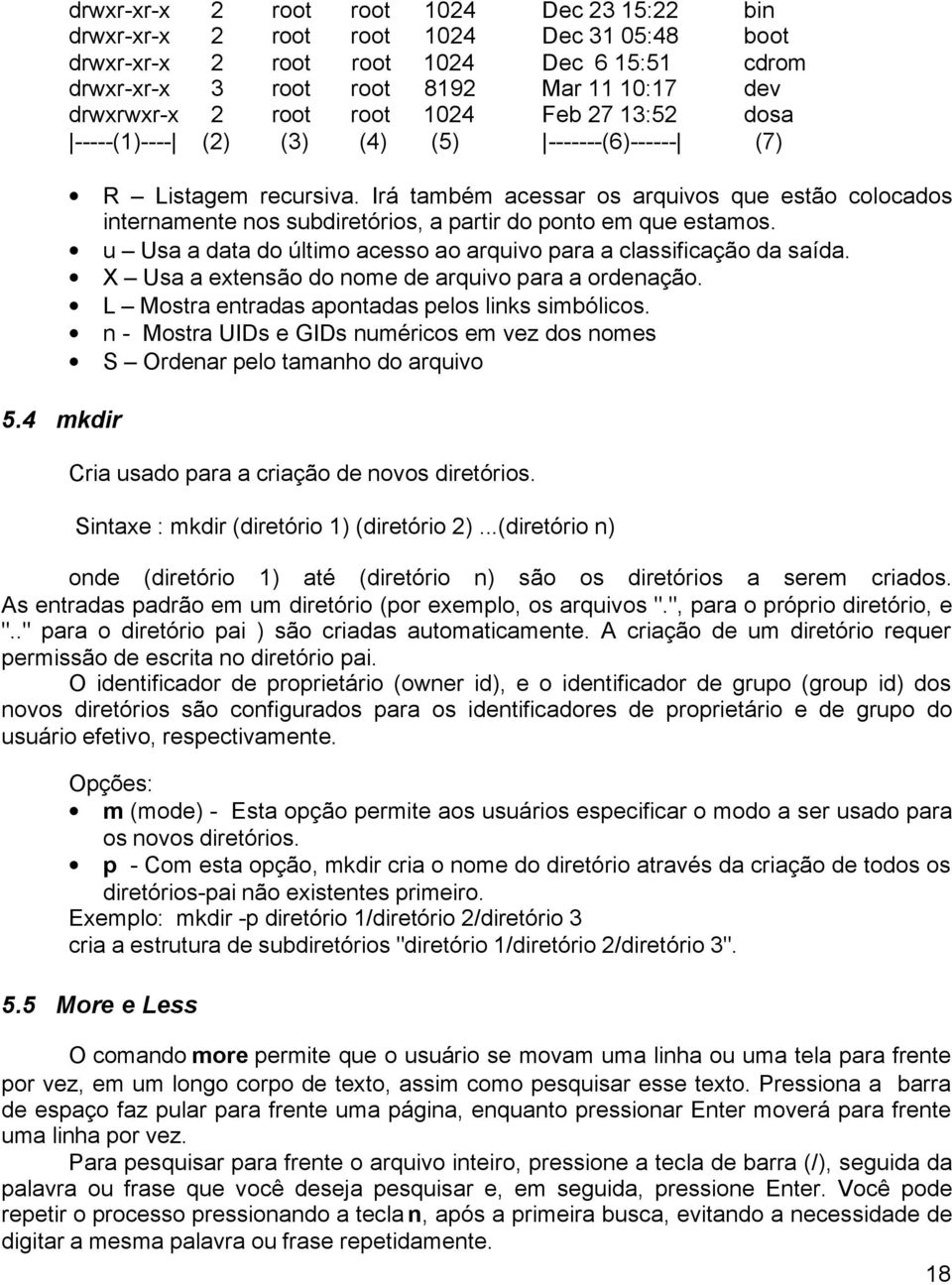 Irá também acessar os arquivos que estão colocados internamente nos subdiretórios, a partir do ponto em que estamos. u Usa a data do último acesso ao arquivo para a classificação da saída.