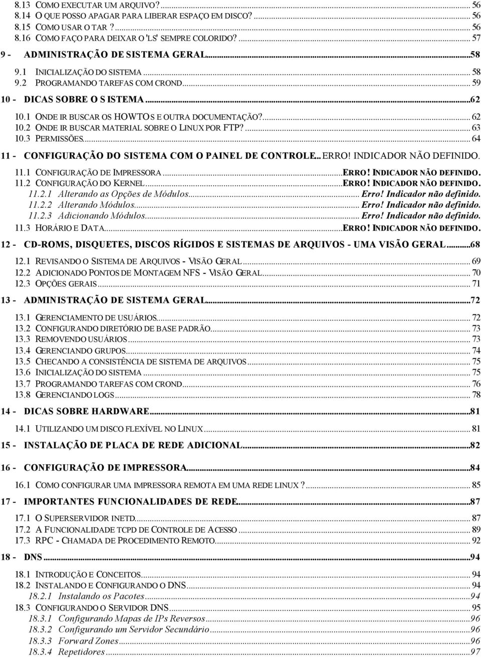 1 ONDE IR BUSCAR OS HOWTOS E OUTRA DOCUMENTAÇÃO?... 62 10.2 ONDE IR BUSCAR MATERIAL SOBRE O LINUX POR FTP?... 63 10.3 PERMISSÕES... 64 11 - CONFIGURAÇÃO DO SISTEMA COM O PAINEL DE CONTROLE... ERRO!