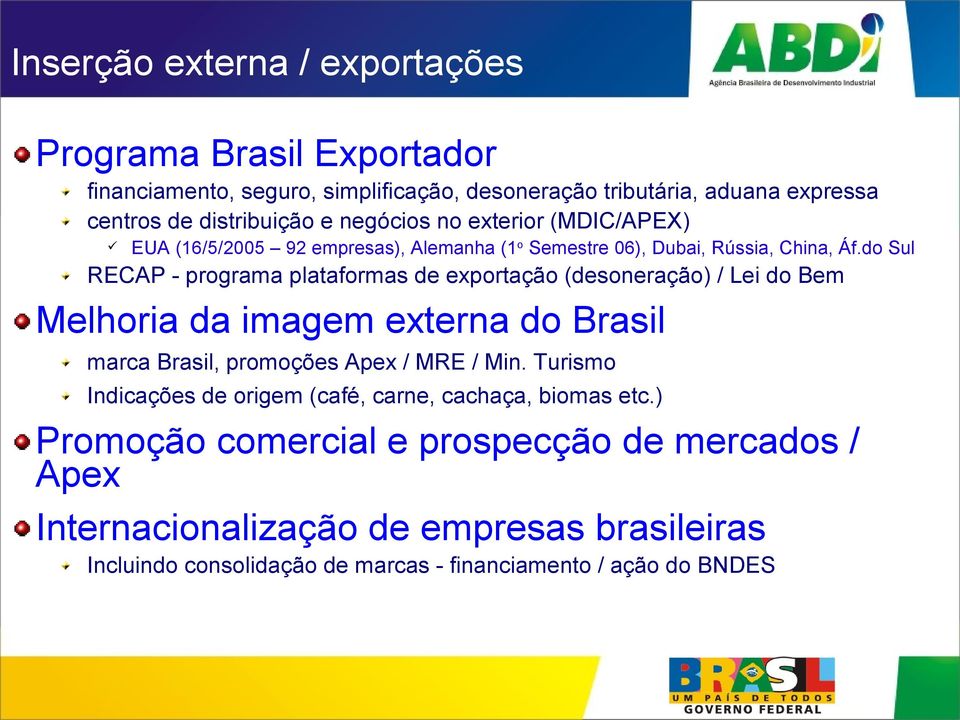 do Sul RECAP - programa plataformas de exportação (desoneração) / Lei do Bem Melhoria da imagem externa do Brasil marca Brasil, promoções Apex / MRE / Min.