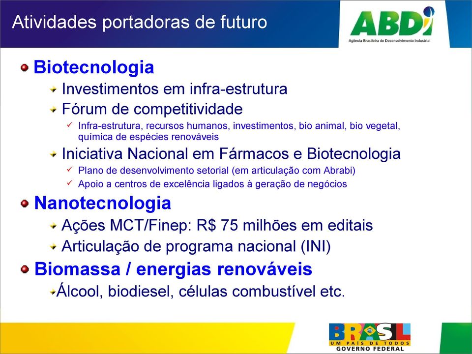 desenvolvimento setorial (em articulação com Abrabi) Apoio a centros de excelência ligados à geração de negócios Nanotecnologia Ações