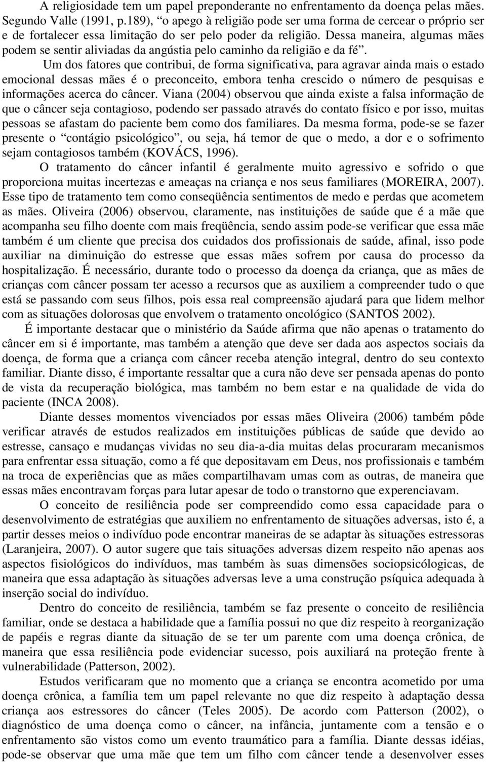 Dessa maneira, algumas mães podem se sentir aliviadas da angústia pelo caminho da religião e da fé.