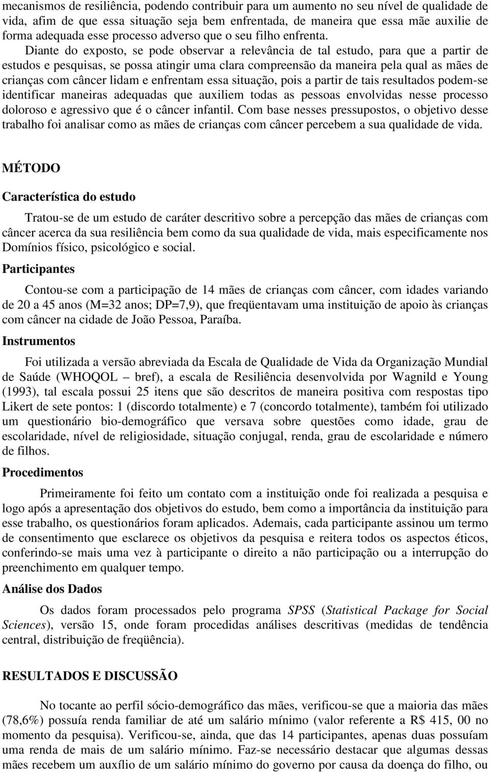 Diante do exposto, se pode observar a relevância de tal estudo, para que a partir de estudos e pesquisas, se possa atingir uma clara compreensão da maneira pela qual as mães de crianças com câncer