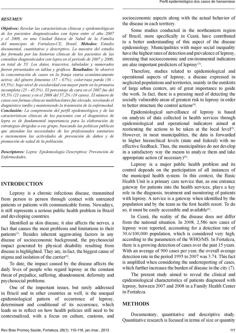 La muestra del estudio fue formada por las historias clínicas de los pacientes de las consultas diagnosticados con lepra en el período de 2007 y 2008, en total de 55.