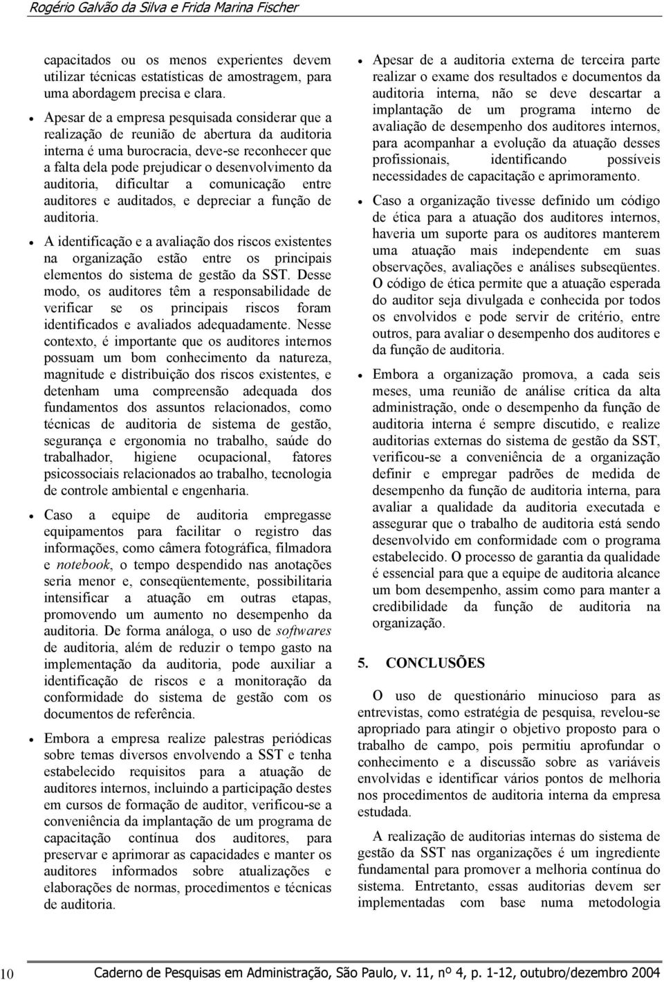 auditoria, dificultar a comunicação entre auditores e auditados, e depreciar a função de auditoria.