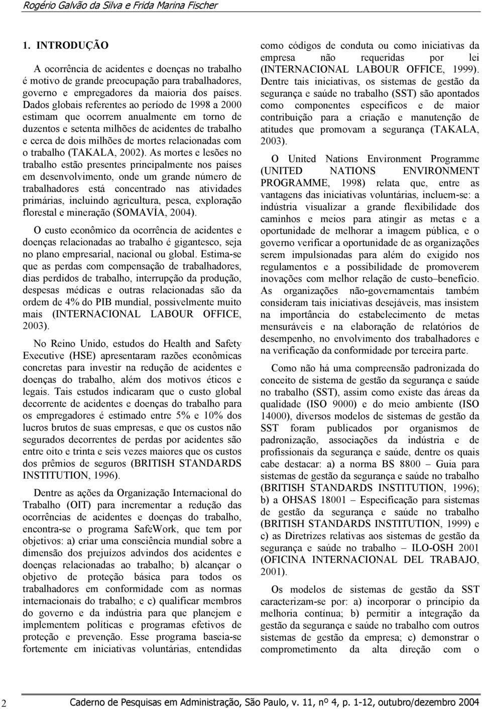 Dados globais referentes ao período de 1998 a 2000 estimam que ocorrem anualmente em torno de duzentos e setenta milhões de acidentes de trabalho e cerca de dois milhões de mortes relacionadas com o