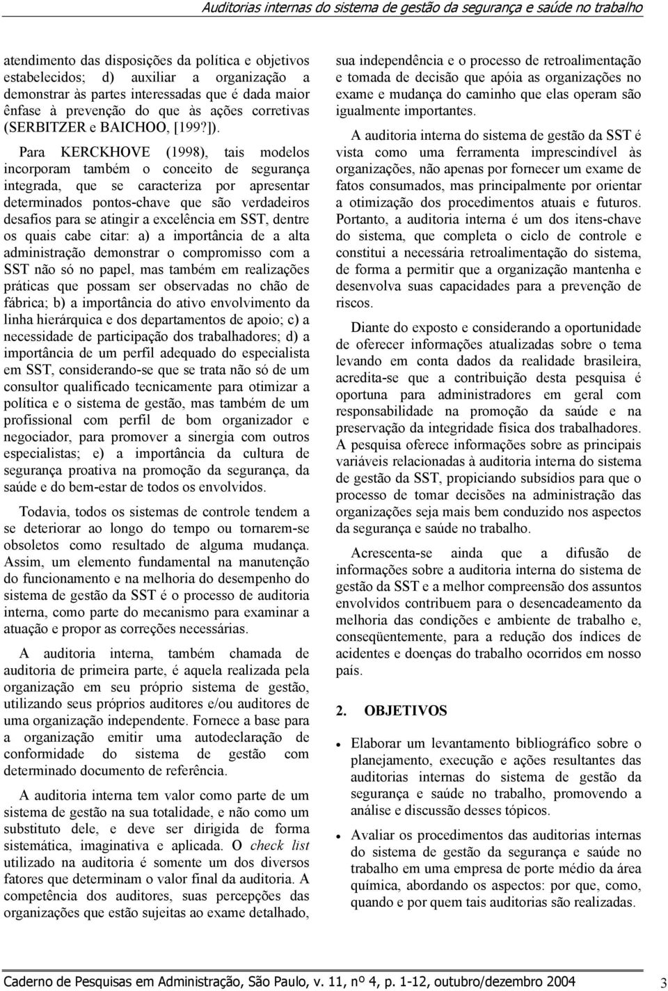 Para KERCKHOVE (1998), tais modelos incorporam também o conceito de segurança integrada, que se caracteriza por apresentar determinados pontos-chave que são verdadeiros desafios para se atingir a