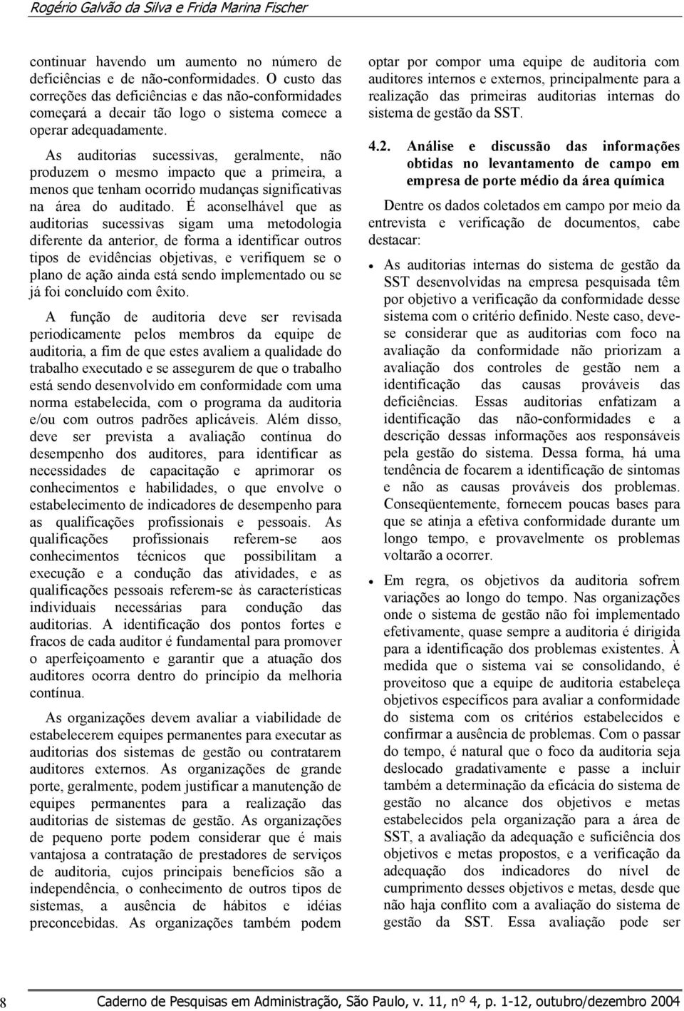 As auditorias sucessivas, geralmente, não produzem o mesmo impacto que a primeira, a menos que tenham ocorrido mudanças significativas na área do auditado.