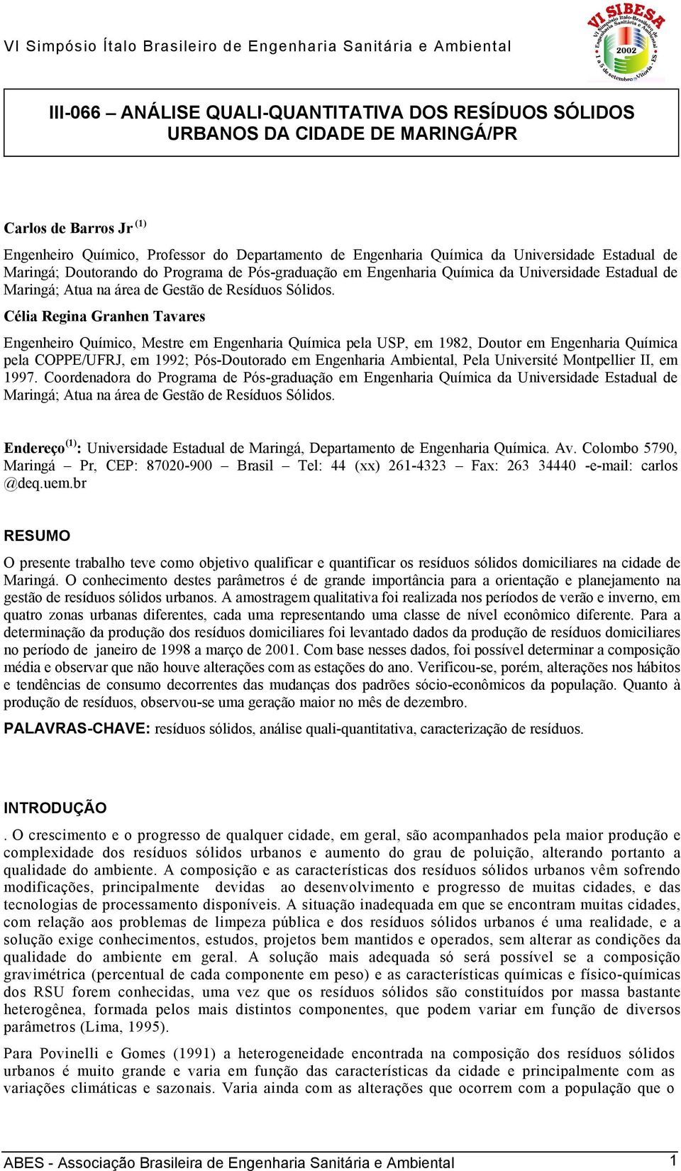 Célia Regina Granhen Tavares Engenheiro Químico, Mestre em Engenharia Química pela USP, em 1982, Doutor em Engenharia Química pela COPPE/UFRJ, em 1992; Pós-Doutorado em Engenharia Ambiental, Pela