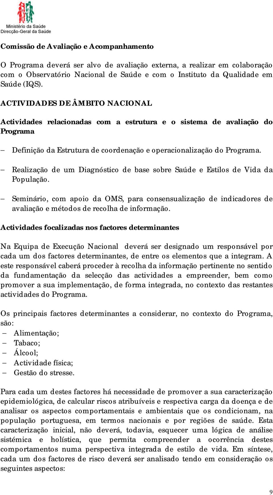 Realização de um Diagnóstico de base sobre Saúde e Estilos de Vida da População. Seminário, com apoio da OMS, para consensualização de indicadores de avaliação e métodos de recolha de informação.