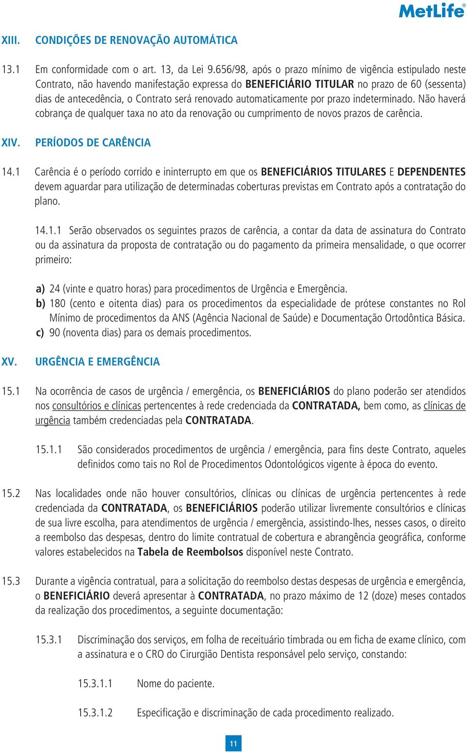 automaticamente por prazo indeterminado. Não haverá cobrança de qualquer taxa no ato da renovação ou cumprimento de novos prazos de carência. XIV. PERÍODOS DE CARÊNCIA 14.