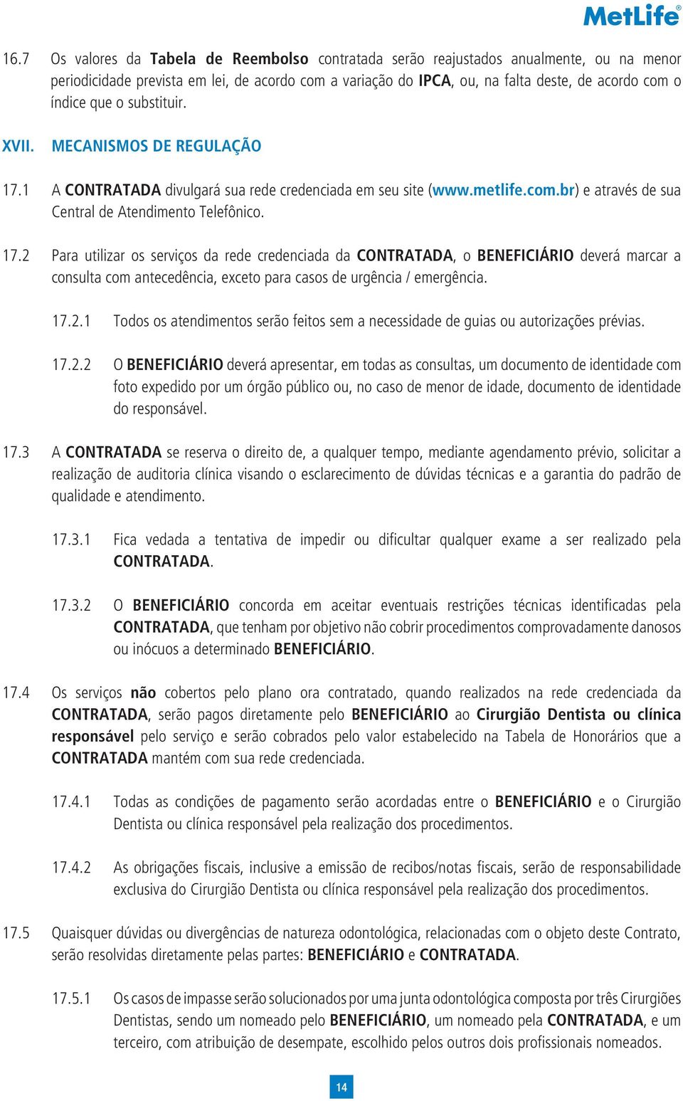 1 A CONTRATADA divulgará sua rede credenciada em seu site (www.metlife.com.br) e através de sua Central de Atendimento Telefônico. 17.