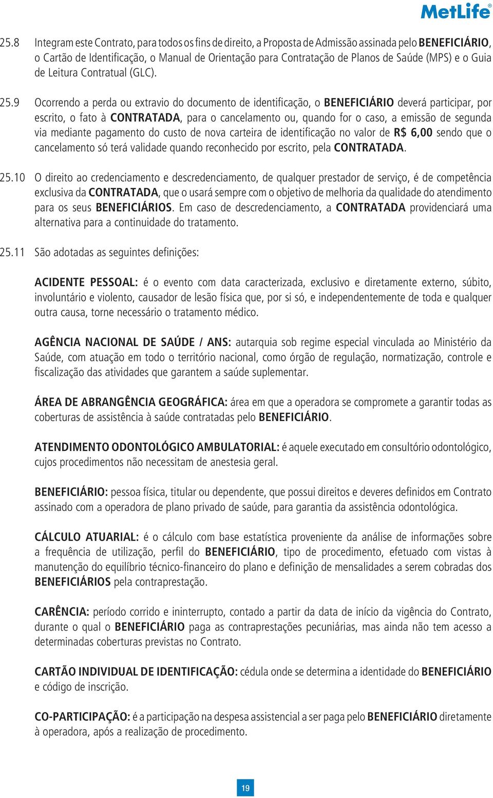 9 Ocorrendo a perda ou extravio do documento de identificação, o BENEFICIÁRIO deverá participar, por escrito, o fato à CONTRATADA, para o cancelamento ou, quando for o caso, a emissão de segunda via