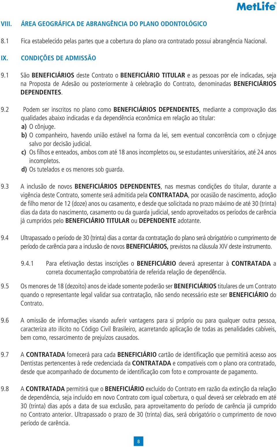 9.2 Podem ser inscritos no plano como BENEFICIÁRIOS DEPENDENTES, mediante a comprovação das qualidades abaixo indicadas e da dependência econômica em relação ao titular: a) O cônjuge.