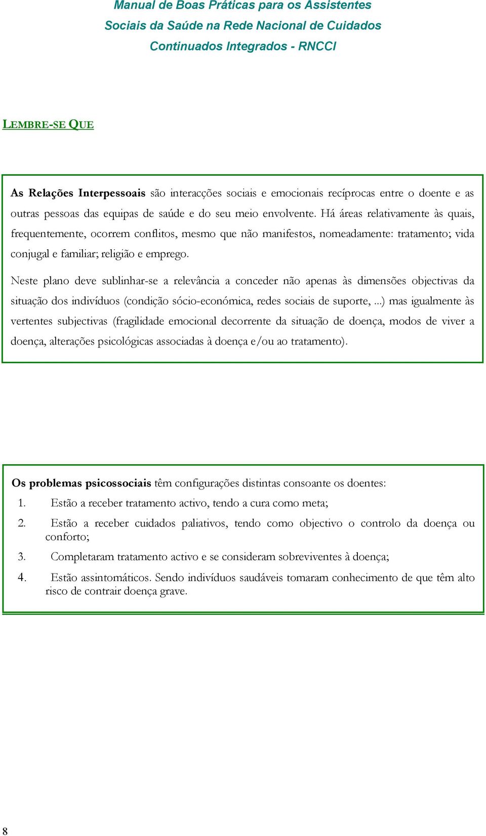 Neste plano deve sublinhar-se a relevância a conceder não apenas às dimensões objectivas da situação dos indivíduos (condição sócio-económica, redes sociais de suporte,.