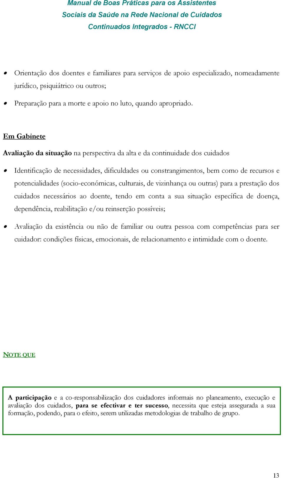 (socio-económicas, culturais, de vizinhança ou outras) para a prestação dos cuidados necessários ao doente, tendo em conta a sua situação específica de doença, dependência, reabilitação e/ou