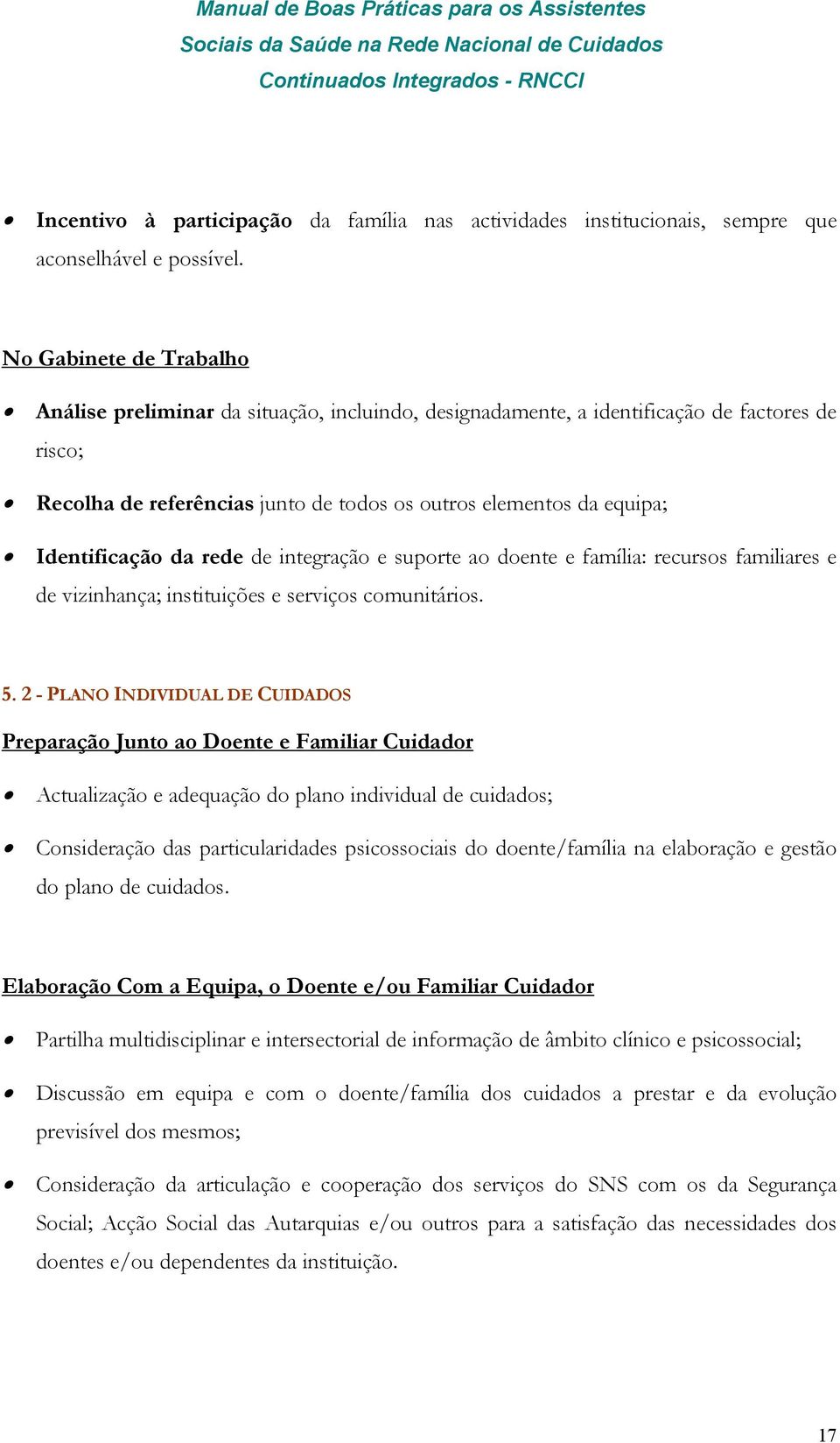 Identificação da rede de integração e suporte ao doente e família: recursos familiares e de vizinhança; instituições e serviços comunitários. 5.