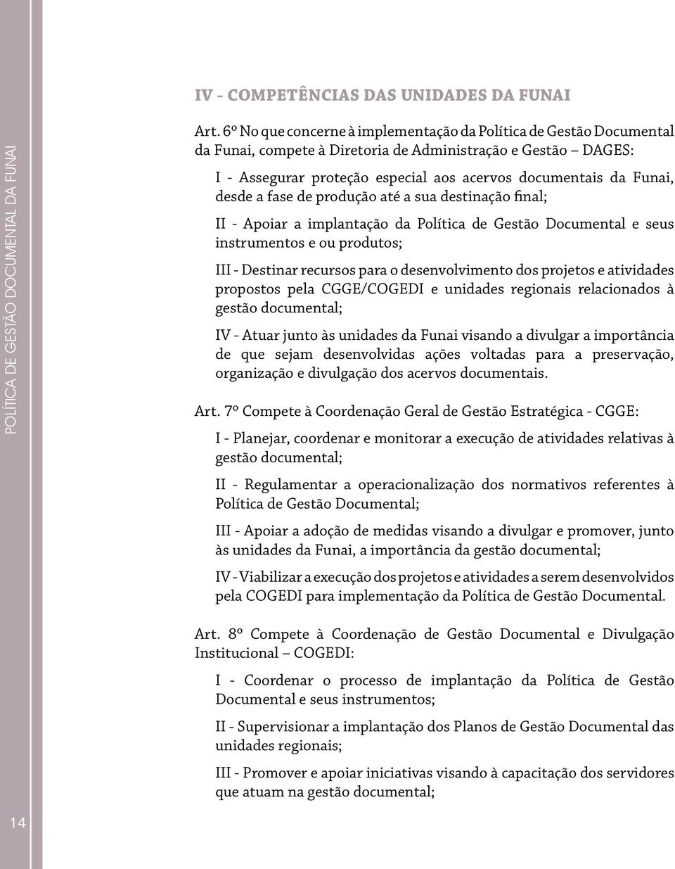 desde a fase de produção até a sua destinação final; II - Apoiar a implantação da Política de Gestão Documental e seus instrumentos e ou produtos; III - Destinar recursos para o desenvolvimento dos