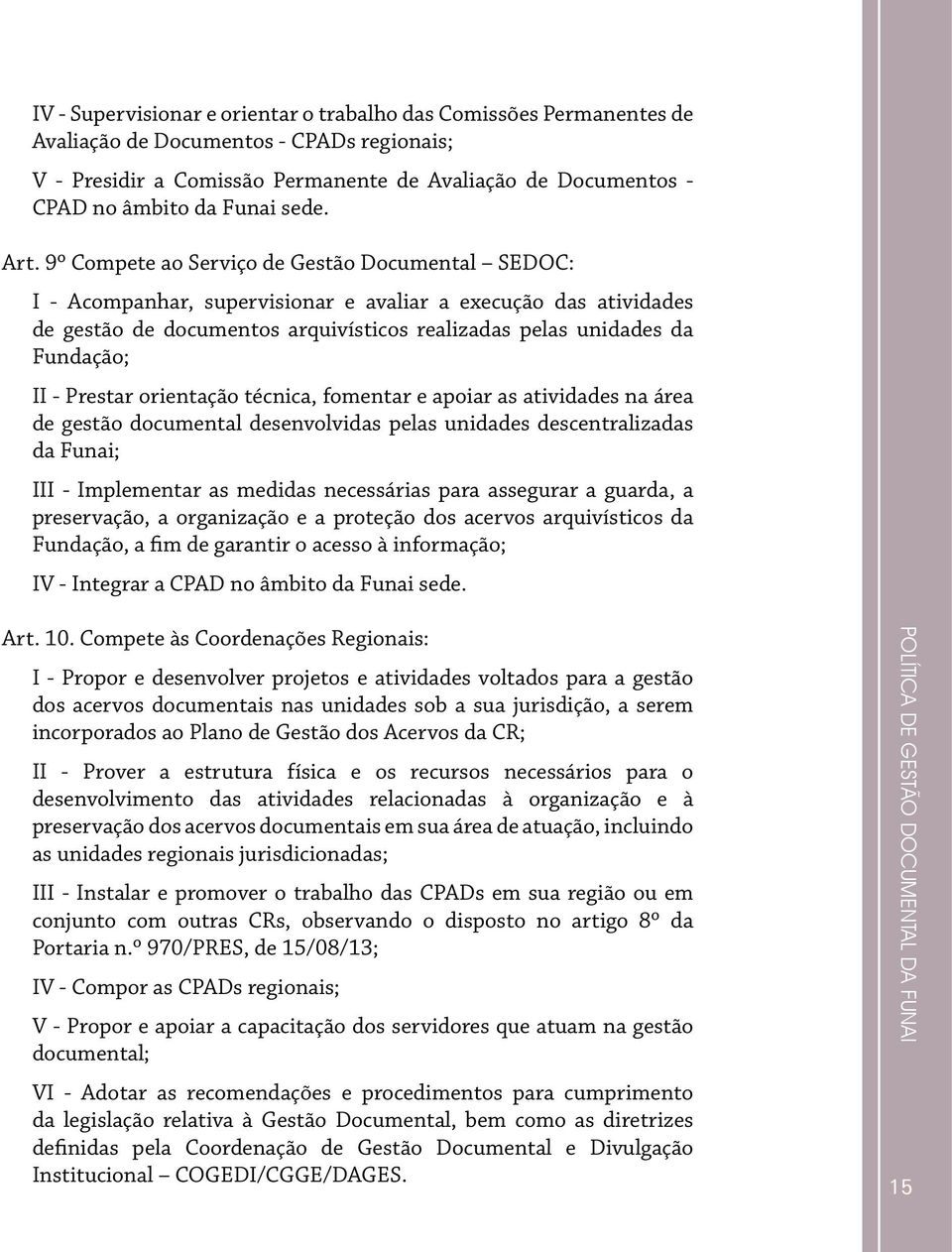 9º Compete ao Serviço de Gestão Documental SEDOC: I - Acompanhar, supervisionar e avaliar a execução das atividades de gestão de documentos arquivísticos realizadas pelas unidades da Fundação; II -