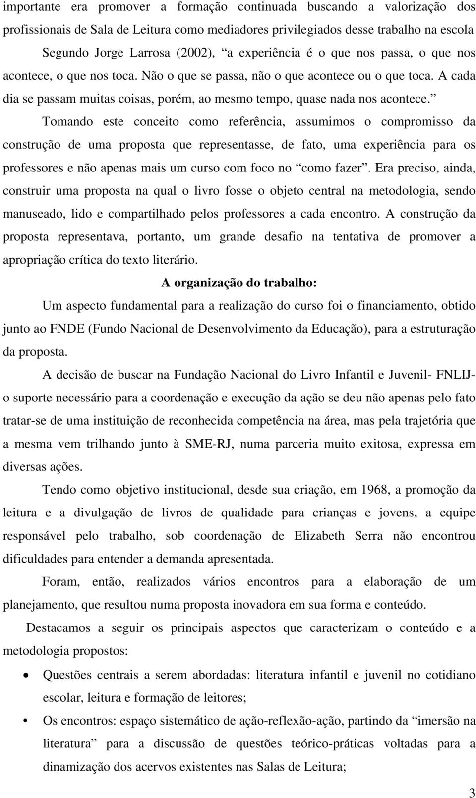 A cada dia se passam muitas coisas, porém, ao mesmo tempo, quase nada nos acontece.