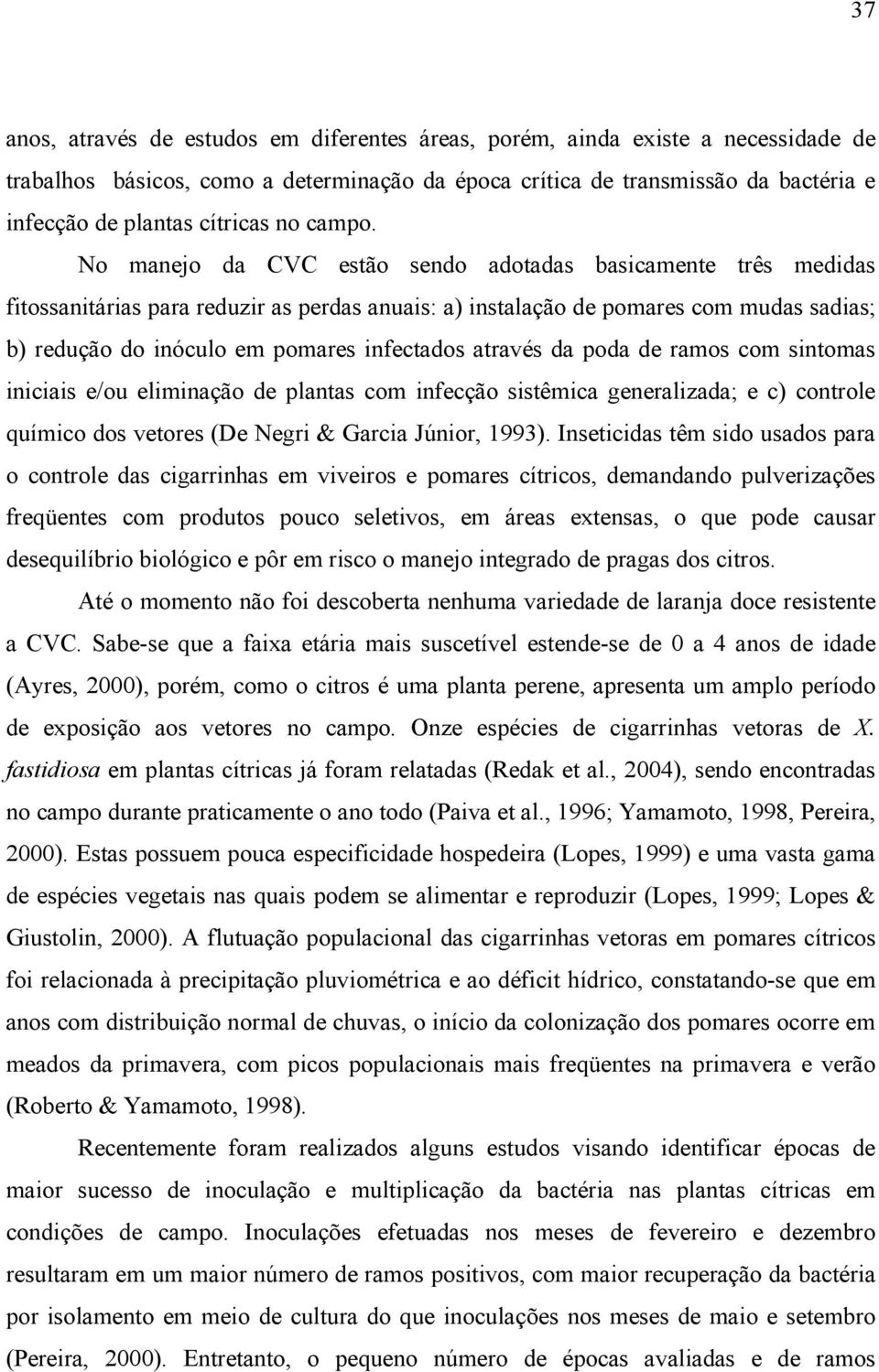 No manejo da CVC estão sendo adotadas basicamente três medidas fitossanitárias para reduzir as perdas anuais: a) instalação de pomares com mudas sadias; b) redução do inóculo em pomares infectados