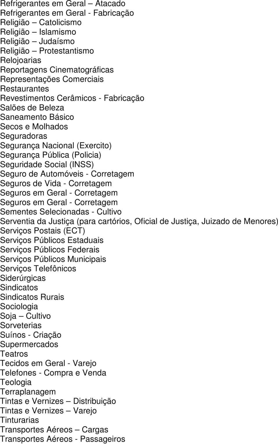 Seguridade Social (INSS) Seguro de Automóveis - Corretagem Seguros de Vida - Corretagem Seguros em Geral - Corretagem Seguros em Geral - Corretagem Sementes Selecionadas - Cultivo Serventia da