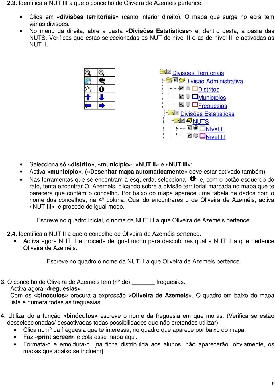 Divisões Territoriais Divisão Administrativa Distritos Municípios Freguesias Divisões Estatísticas NUTS Nível II Nível III Selecciona só «distrito», «município», «NUT II» e «NUT III»; Activa