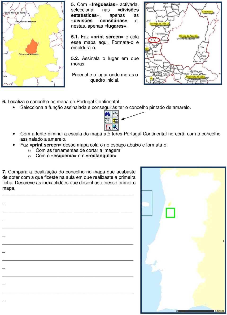 Localiza o concelho no mapa de Portugal Continental. Selecciona a função assinalada e conseguirás ter o concelho pintado de amarelo.