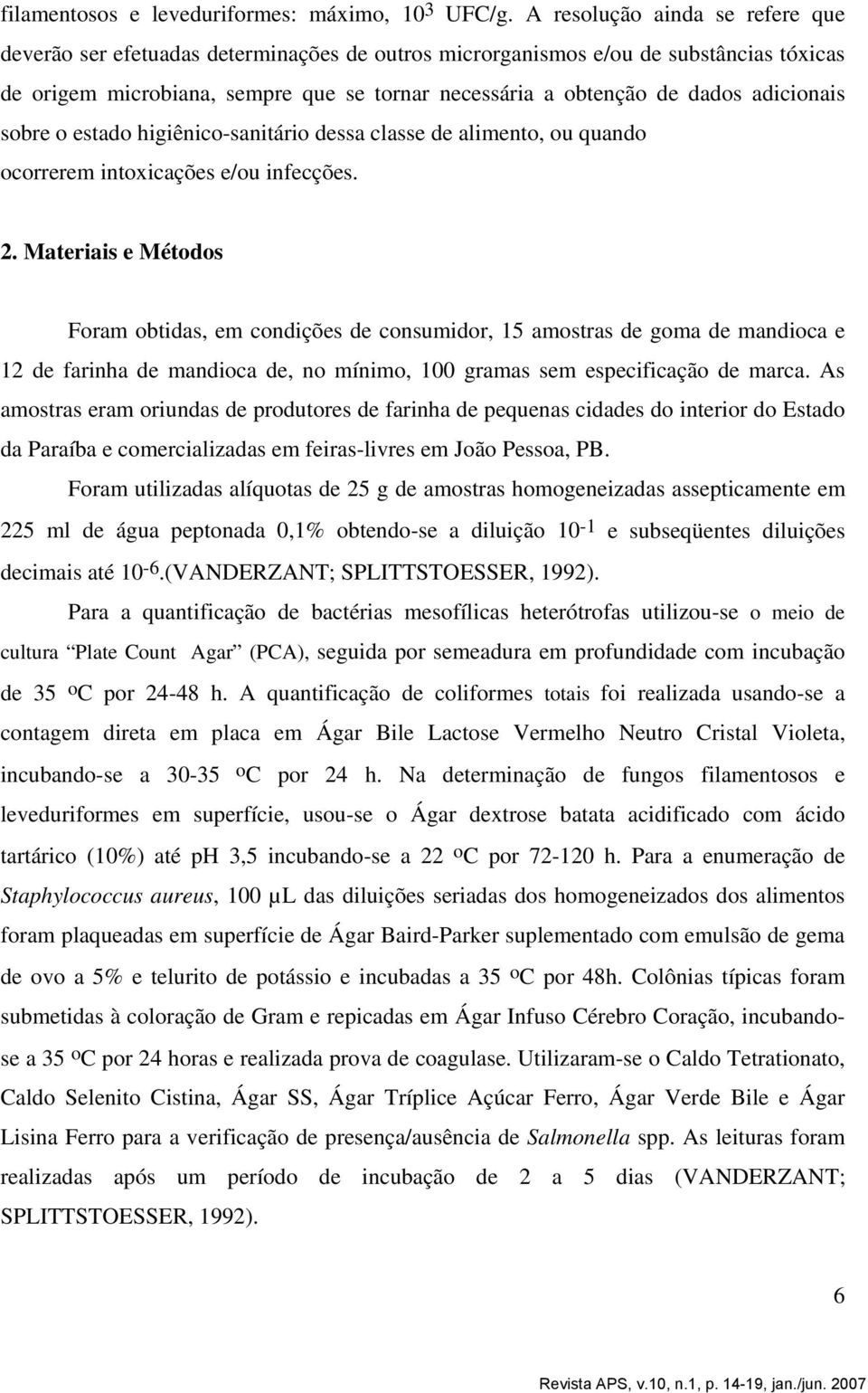 adicionais sobre o estado higiênico-sanitário dessa classe de alimento, ou quando ocorrerem intoxicações e/ou infecções. 2.