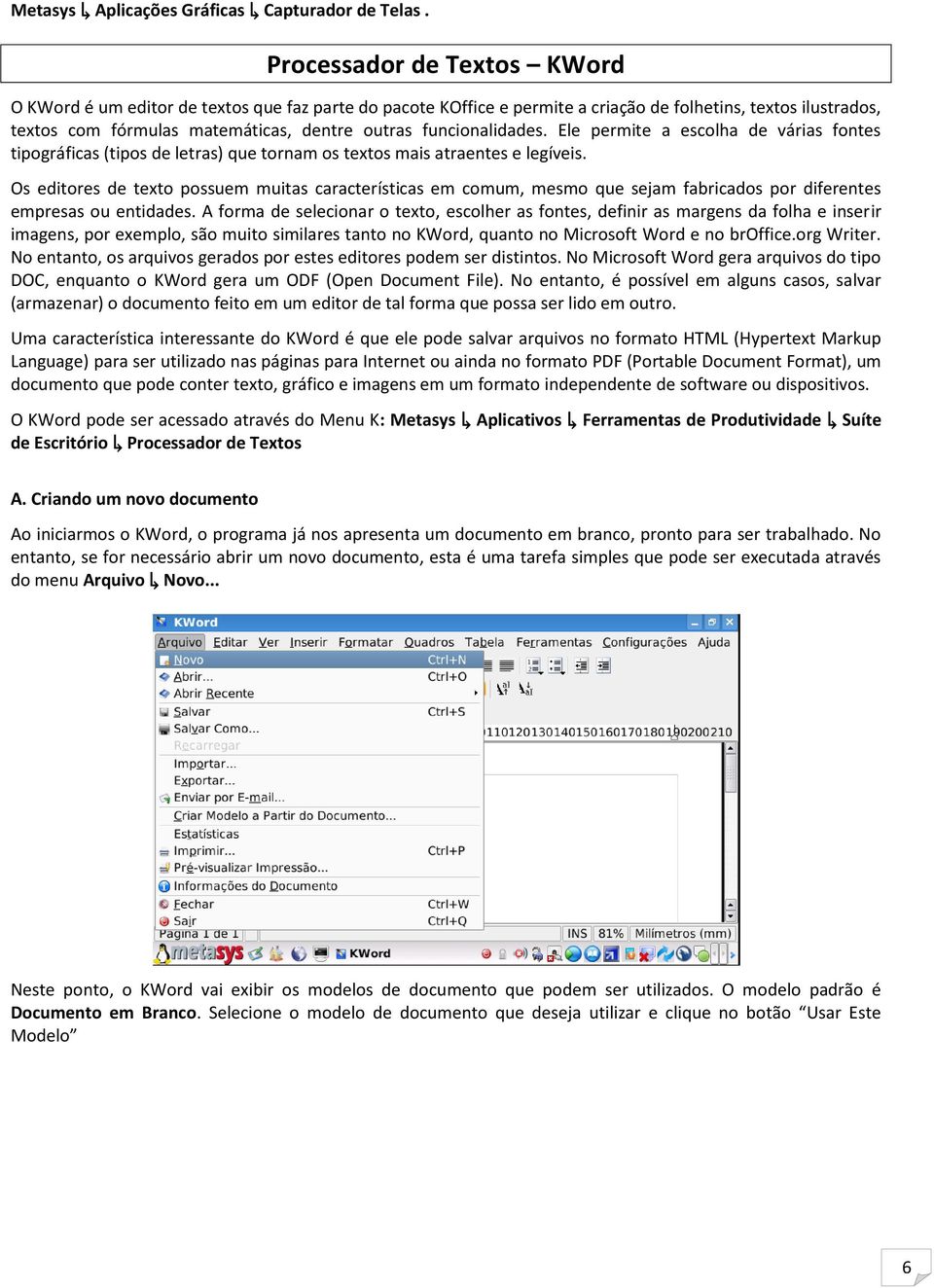 funcionalidades. Ele permite a escolha de várias fontes tipográficas (tipos de letras) que tornam os textos mais atraentes e legíveis.