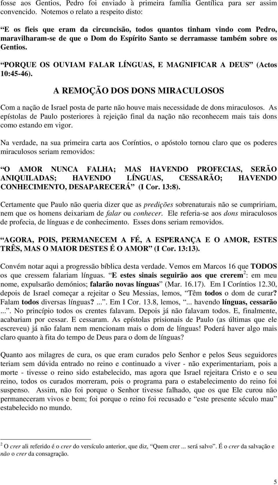 PORQUE OS OUVIAM FALAR LÍNGUAS, E MAGNIFICAR A DEUS (Actos 10:45-46). A REMOÇÃO DOS DONS MIRACULOSOS Com a nação de Israel posta de parte não houve mais necessidade de dons miraculosos.